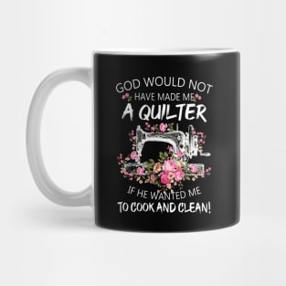 God Would Not Have Made Me A Quilter Mug